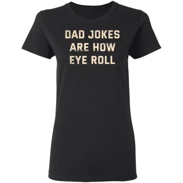 Dad Jokes Are How Eye Roll Shirt, Hoodie, Tank 7