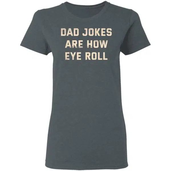 Dad Jokes Are How Eye Roll Shirt, Hoodie, Tank 8
