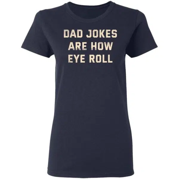 Dad Jokes Are How Eye Roll Shirt, Hoodie, Tank 9