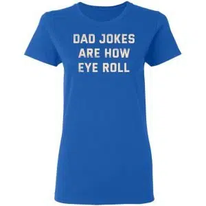 Dad Jokes Are How Eye Roll Shirt, Hoodie, Tank 21