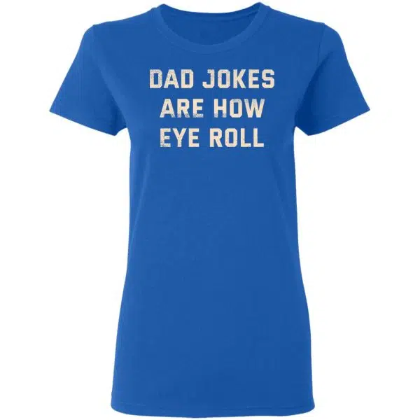 Dad Jokes Are How Eye Roll Shirt, Hoodie, Tank 10