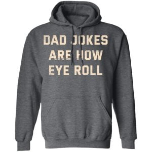 Dad Jokes Are How Eye Roll Shirt, Hoodie, Tank 24