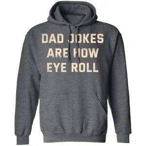 Dad Jokes Are How Eye Roll Shirt, Hoodie, Tank 24