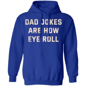 Dad Jokes Are How Eye Roll Shirt, Hoodie, Tank 25