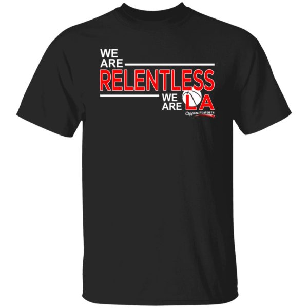 We Are Relentless We Are LA Los Angeles Clippers Shirt, Hoodie, Tank 3