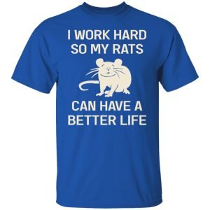 I Work Hard So My Rats Can Have A Better Life Rat Lovers Shirt, Hoodie, Tank 9