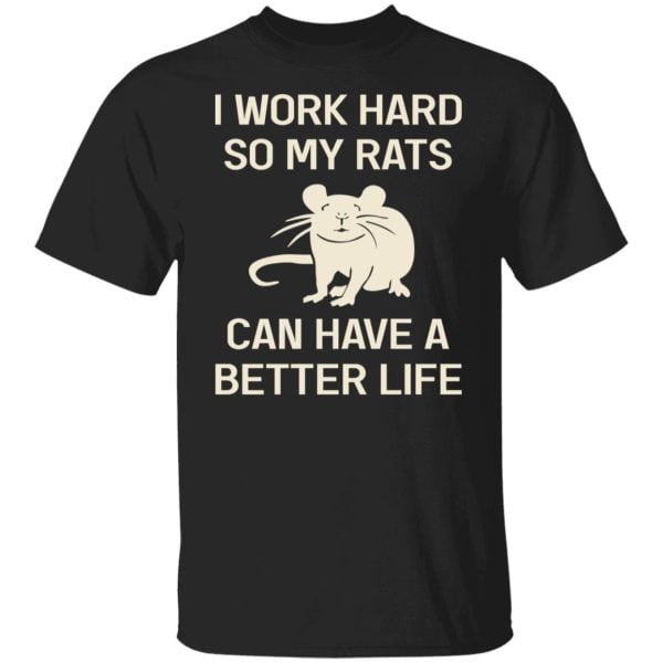 I Work Hard So My Rats Can Have A Better Life Rat Lovers Shirt, Hoodie, Tank 3