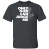 Tupac Only God Can Judge Me Shirt, Hoodie, Tank 1