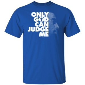 Tupac Only God Can Judge Me Shirt, Hoodie, Tank 16