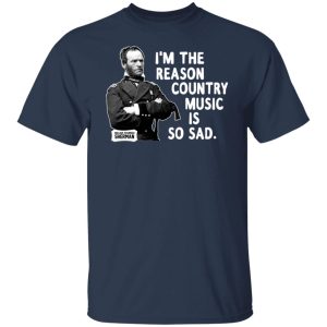 General Sherman I’m The Reason Country Music Is So Sad Funny Shirt, Hoodie, Tank 8