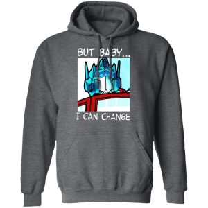 But Baby I Can Change – Optimus Prime Shirt, Hoodie, Tank 24