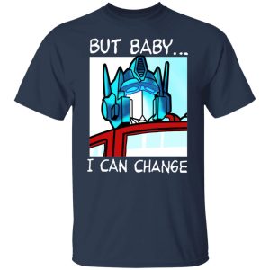 But Baby I Can Change – Optimus Prime Shirt, Hoodie, Tank 16