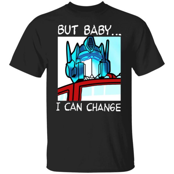 But Baby I Can Change – Optimus Prime Shirt, Hoodie, Tank 3