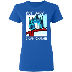 But Baby I Can Change – Optimus Prime Shirt, Hoodie, Tank 21