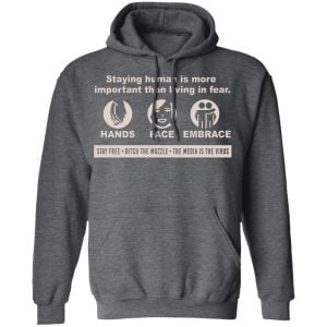 Staying Human Is More Important Than Living In Fear Hands Face Embrace Shirt, Hoodie, Tank 24