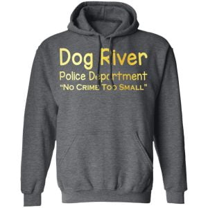 Dog River Police Department No Crime Too Small Shirt, Hoodie, Tank 24