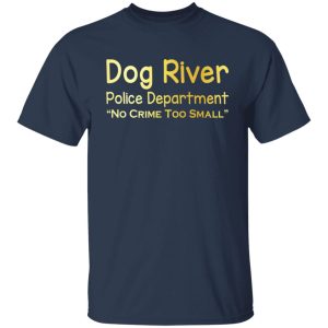 Dog River Police Department No Crime Too Small Shirt, Hoodie, Tank 16