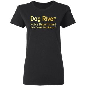 Dog River Police Department No Crime Too Small Shirt, Hoodie, Tank 18