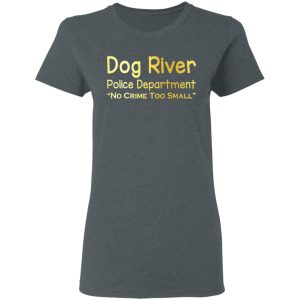 Dog River Police Department No Crime Too Small Shirt, Hoodie, Tank 19