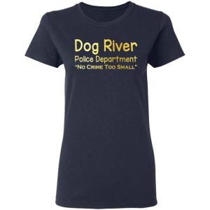 Dog River Police Department No Crime Too Small Shirt, Hoodie, Tank 20
