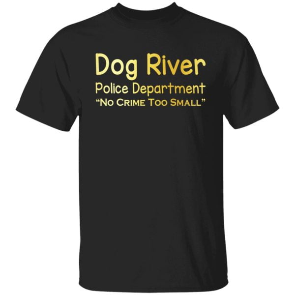 Dog River Police Department No Crime Too Small Shirt, Hoodie, Tank 3