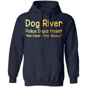 Dog River Police Department No Crime Too Small Shirt, Hoodie, Tank 23