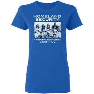 Homeland Security Fighting Terrorism Since 1492 Shirt, Hoodie, Tank 21