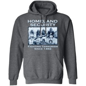 Homeland Security Fighting Terrorism Since 1492 Shirt, Hoodie, Tank 24