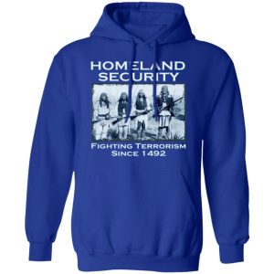 Homeland Security Fighting Terrorism Since 1492 Shirt, Hoodie, Tank 25