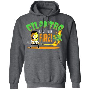 Cilantro Kill It With Fire Shirt, Hoodie, Tank 24