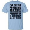 I've Got 99 Problems And White Heteronormative Patriarchy Is Basically All Of Them Shirt, Hoodie, Tank 1