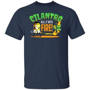 Cilantro Kill It With Fire Shirt, Hoodie, Tank 16