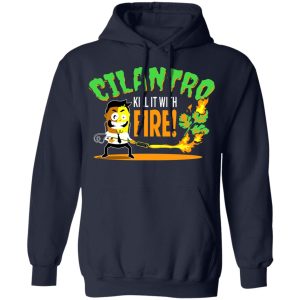 Cilantro Kill It With Fire Shirt, Hoodie, Tank 23