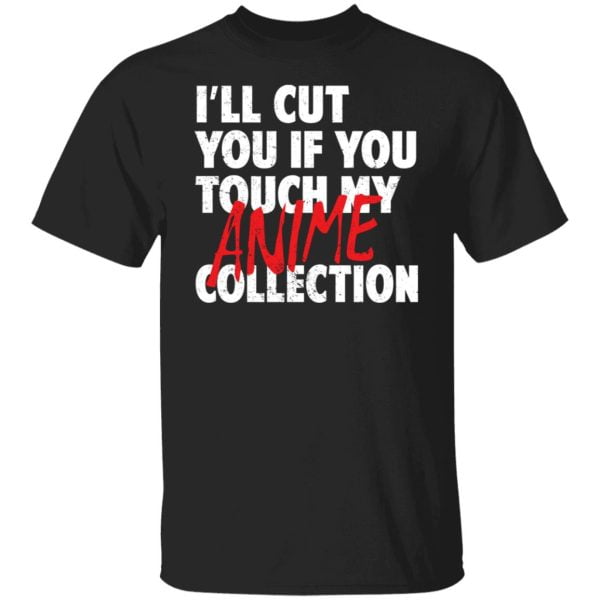 I'll Cut You If You Touch My Anime Collection Shirt, Hoodie, Tank 3