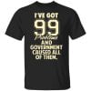 I've Got 99 Problems And Government Caused All Of Them Shirt, Hoodie, Tank 2