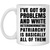 I've Got 99 Problems And White Heteronormative Patriarchy Is Basically All Of Them Mug 1