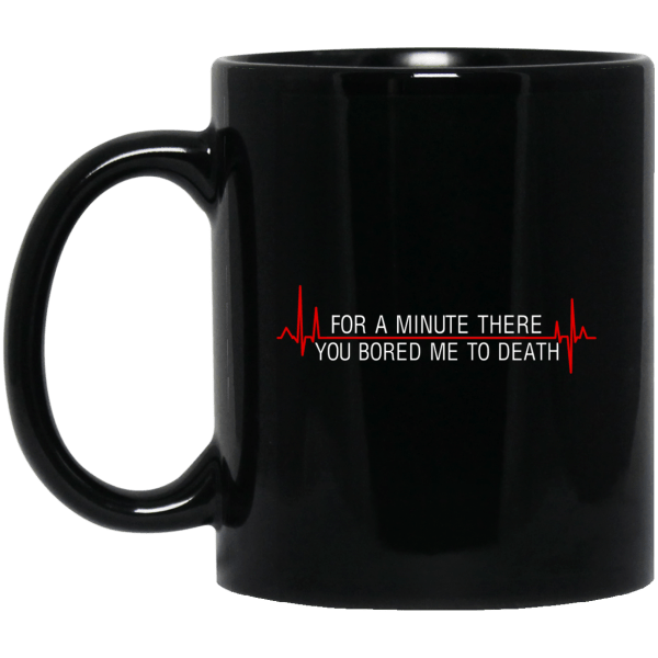 For A Minute There You Bored Me To Death Mug 3
