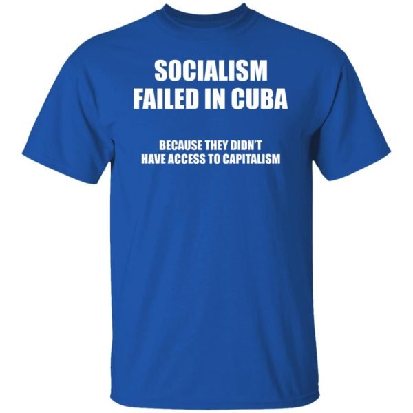 Socialism Failed in Cuba Because They Don't Have Access To Capitalism Shirt, Hoodie, Tank 3