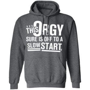 This Orgy Sure Is Off To A Slow Start Shirt, Hoodie, Tank 24