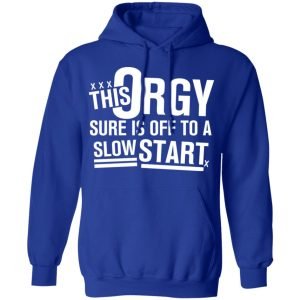 This Orgy Sure Is Off To A Slow Start Shirt, Hoodie, Tank 25