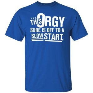This Orgy Sure Is Off To A Slow Start Shirt, Hoodie, Tank 16