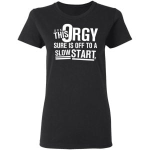 This Orgy Sure Is Off To A Slow Start Shirt, Hoodie, Tank 18