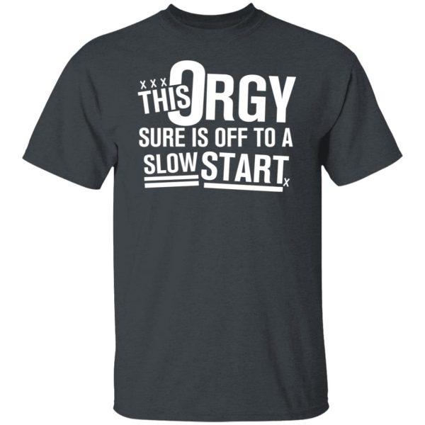 This Orgy Sure Is Off To A Slow Start Shirt, Hoodie, Tank 3