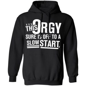 This Orgy Sure Is Off To A Slow Start Shirt, Hoodie, Tank 22