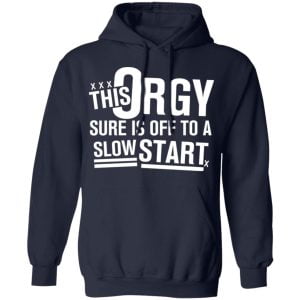 This Orgy Sure Is Off To A Slow Start Shirt, Hoodie, Tank 23