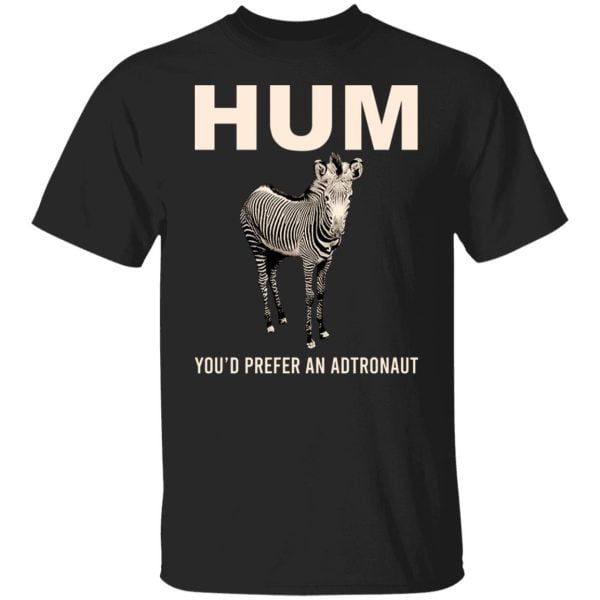Hum You'd Prefer An Astronaut Shirt, Hoodie, Tank 3
