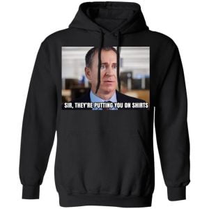 Sir They’re Putting You On Shirts Shirt, Hoodie, Tank 9