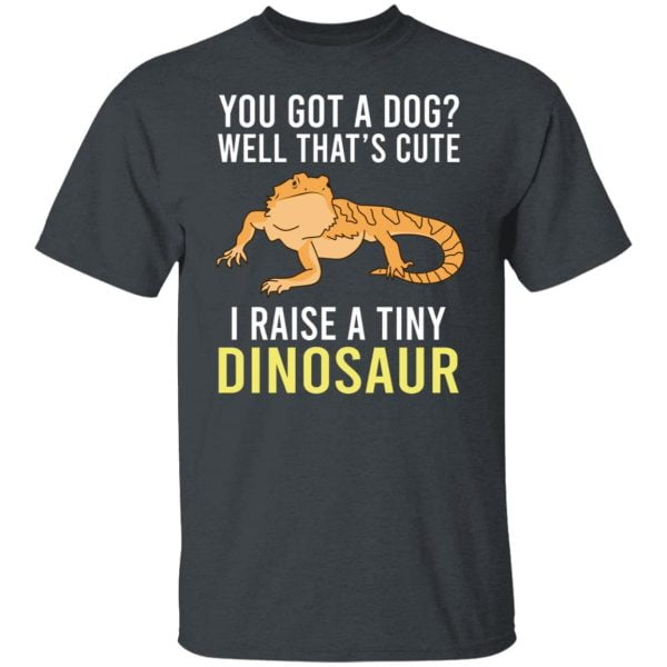 You Got A Dog Well That's Cute I Raise A Tiny Dinosaur Shirt, Hoodie, Tank 3