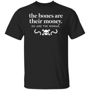 The Bones Are Their Money So Are The Worms Shirt, Hoodie, Tank 8