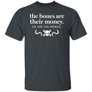 The Bones Are Their Money So Are The Worms Shirt, Hoodie, Tank 9